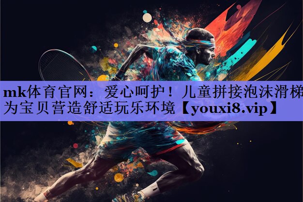 mk体育官网：爱心呵护！儿童拼接泡沫滑梯为宝贝营造舒适玩乐环境