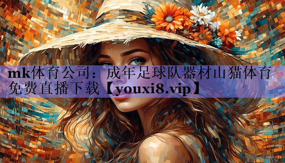 mk体育公司：成年足球队器材山猫体育免费直播下载