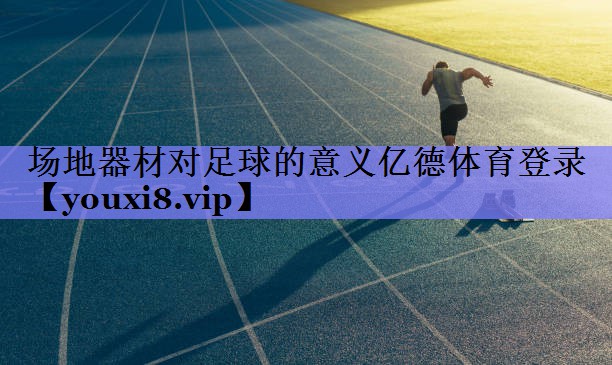 场地器材对足球的意义亿德体育登录