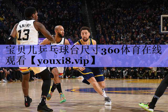 宝贝儿乒乓球台尺寸360体育在线观看