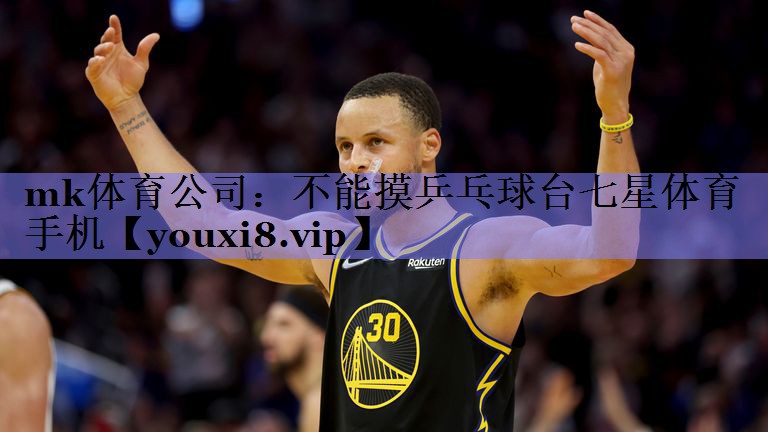 mk体育公司：不能摸乒乓球台七星体育手机