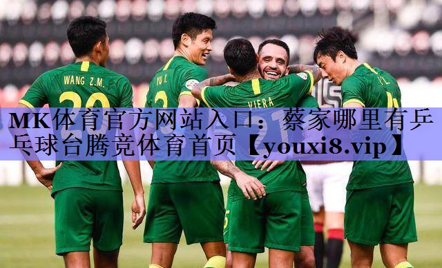 MK体育官方网站入口：蔡家哪里有乒乓球台腾竞体育首页