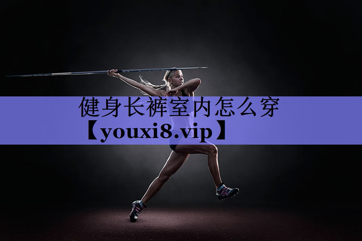 健身长裤室内怎么穿