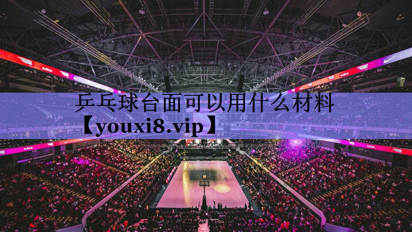 乒乓球台面可以用什么材料